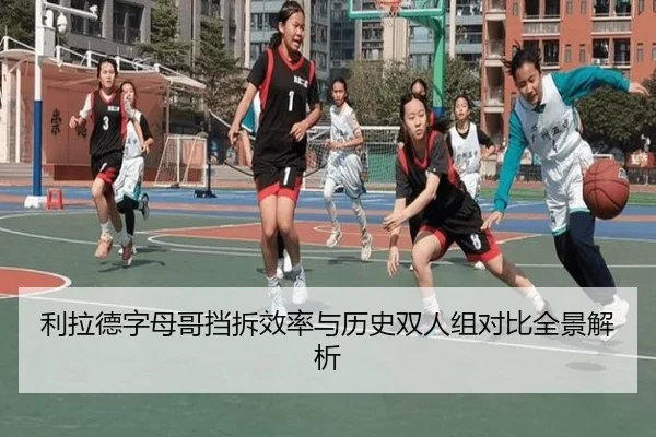 利拉德字母哥挡拆效率与历史双人组对比全景解析