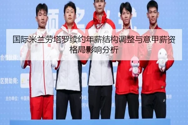 国际米兰劳塔罗续约年薪结构调整与意甲薪资格局影响分析