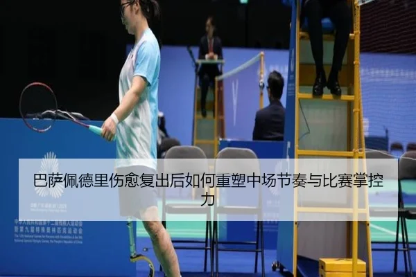 巴萨佩德里伤愈复出后如何重塑中场节奏与比赛掌控力