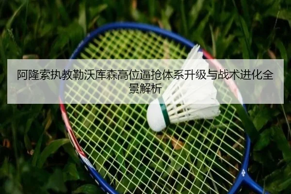 阿隆索执教勒沃库森高位逼抢体系升级与战术进化全景解析